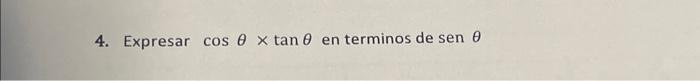 4. Expresar \( \cos \theta \times \tan \theta \) en terminos de \( \operatorname{sen} \theta \)