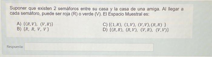 Suponer que existen 2 semáforos entre su casa y la casa de una amiga. Al llegar a cada semáforo, puede ser roja (R) o verde (