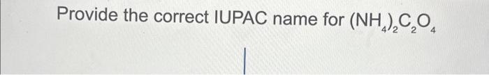 Solved Provide the correct IUPAC name for (NH4)2C2O4 | Chegg.com