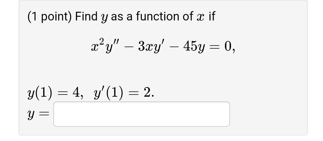 (1 point) Find \( y \) as a function of \( x \) if
\[
x^{2} y^{\prime \prime}-3 x y^{\prime}-45 y=0
\]
\[
\begin{array}{l}
y(