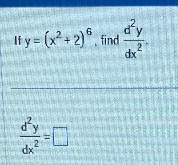 If \( y=\left(x^{2}+2\right)^{6} \), find \( \frac{d^{2} y}{d x^{2}} \) \( \frac{d^{2} y}{d x^{2}}= \)