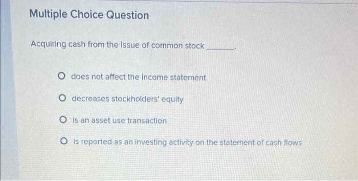 Solved Acquiring cash from the issue of common stock does | Chegg.com