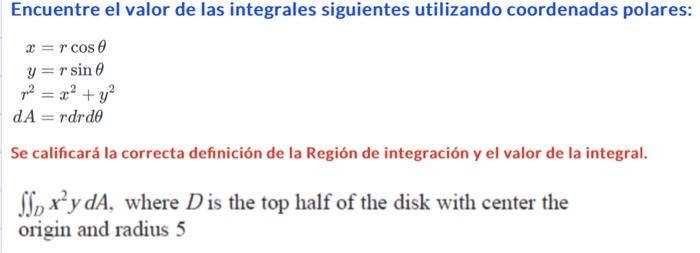 Encuentre el valor de las integrales siguientes utilizando coordenadas polares: \[ \begin{aligned} x & =r \cos \theta \\ y &