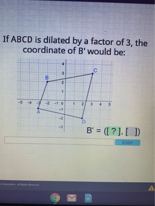 Solved If Abcd Is Dilated By A Factor Of 3 The Coordinat Chegg Com