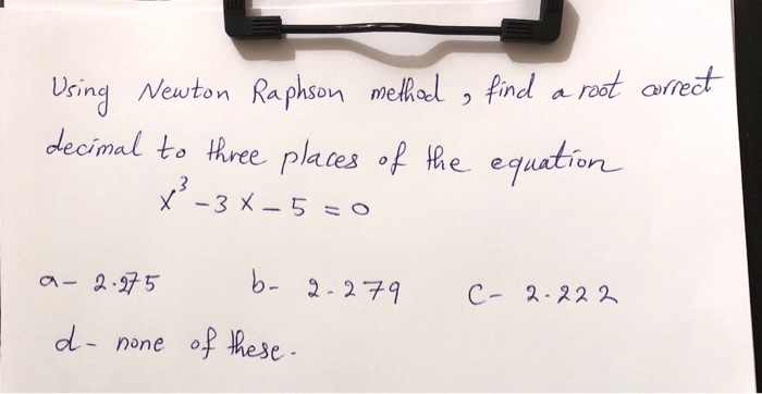 Solved Using Newton Raphson method , find a root correct | Chegg.com