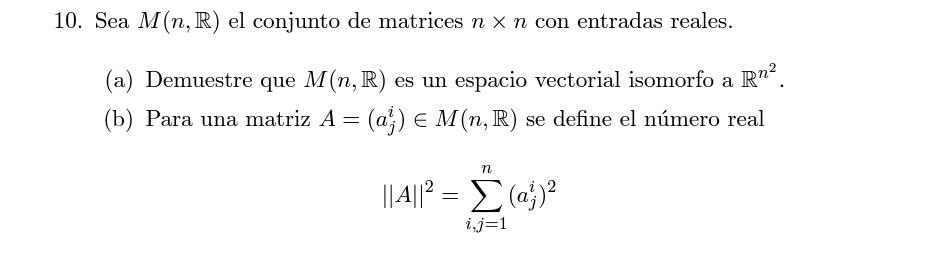 10. Sea \( M(n, \mathbb{R}) \) el conjunto de matrices \( n \times n \) con entradas reales. (a) Demuestre que \( M(n, \mathb