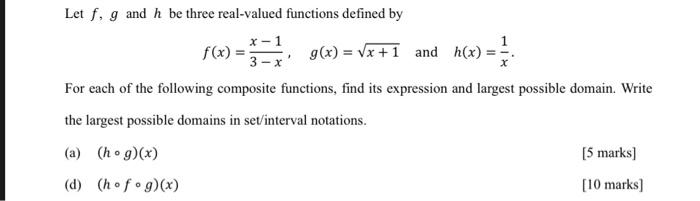 Let f, g and h be three real-valued functions defined by
x-1
f(x) =
x)=²=1, g(x)=?x+1_and_h(x)= 14
3-x
x
For each of the foll