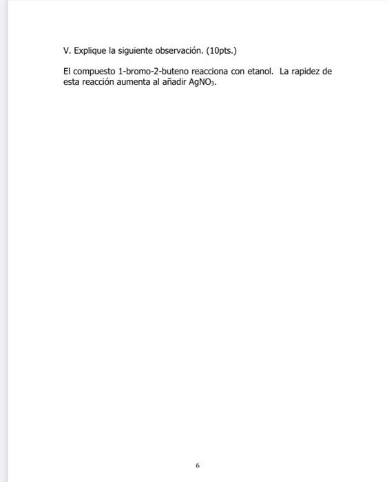 V. Explique la siguiente observación. (10pts.) El compuesto 1-bromo-2-buteno reacciona con etanol. La rapidez de esta reacci