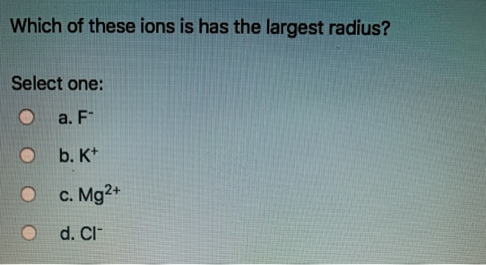 Which Ion Has The Largest Radius Solved Which of these ions is has the largest radius? Select | Chegg.com