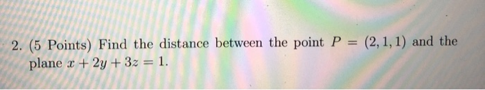 Solved 2. (5 Points) Find the distance between the point P = | Chegg.com
