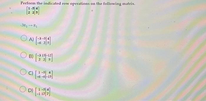 Solved Perform the indicated row operations on the following | Chegg.com
