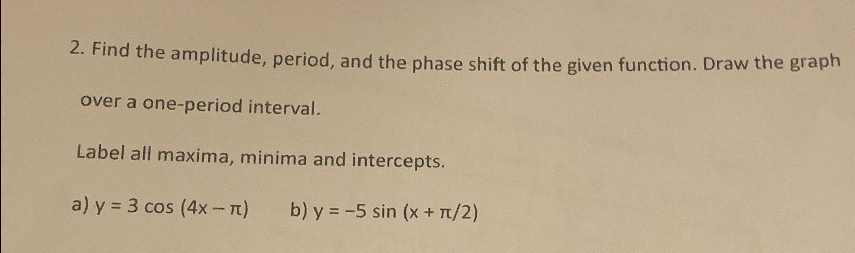 Solved Find the amplitude, period, and the phase shift of | Chegg.com