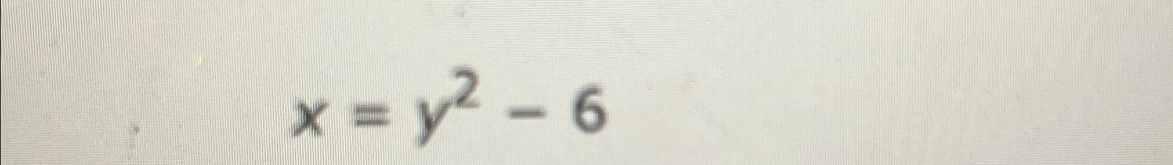 Solved Graph x=y2-6 | Chegg.com