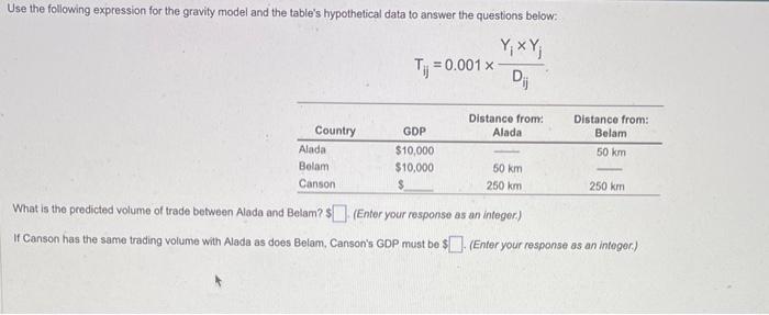Use the following expression for the gravity model and the tables hypothetical data to answer the questions below:
\[
T_{i j