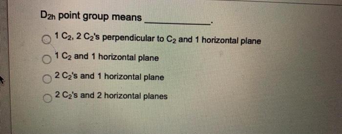 Solved Dan point group means 1 C2, 2 Cz's perpendicular to | Chegg.com