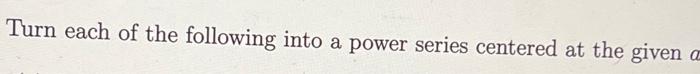 Solved Turn each of the following into a power series | Chegg.com