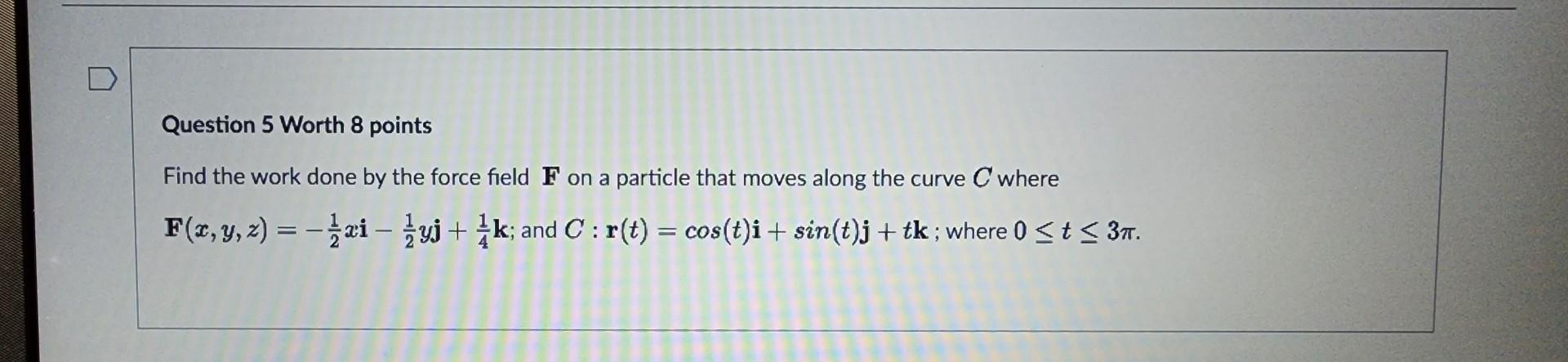 Question 5 Worth 8 points Find the work done by the | Chegg.com