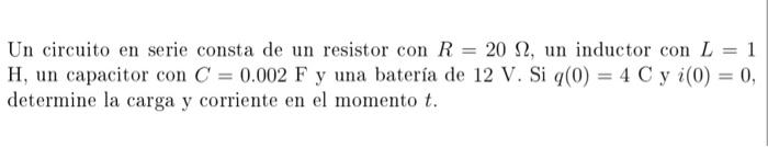 Un circuito en serie consta de un resistor con \( R=20 \Omega \), un inductor con \( L=1 \) \( \mathrm{H} \), un capacitor co