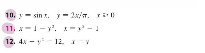 10. \( y=\sin x, \quad y=2 x / \pi, \quad x \) 11. \( x=1-y^{2}, \quad x=y^{2}-1 \) 12. \( 4 x+y^{2}=12, \quad x=y \)