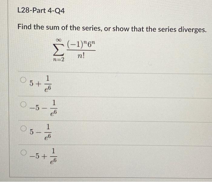 Solved L28-Part 4-Q4 Find the sum of the series, or show | Chegg.com