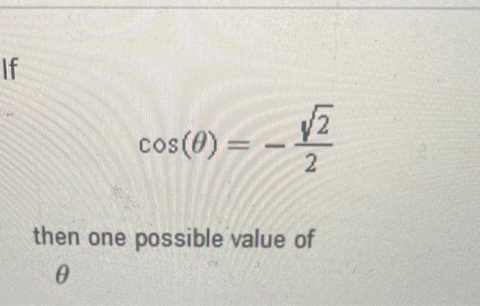 \[ \cos (\theta)=-\frac{\sqrt{2}}{2} \] then one possible value of