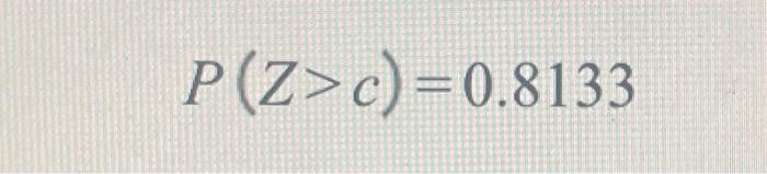 Solved P(Z>c)=0.8133Suppose Zfoliows the standicd pocmal | Chegg.com