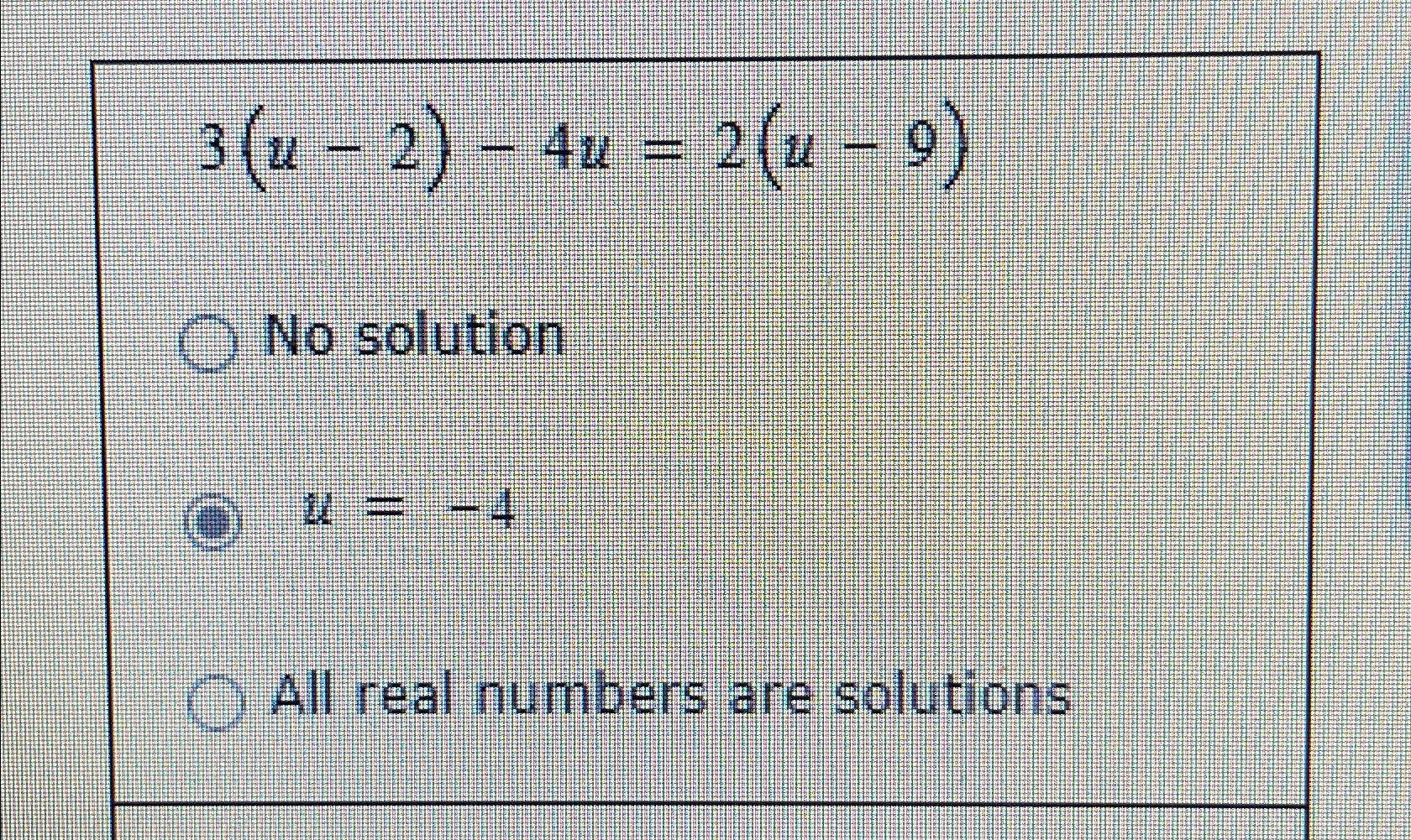 Solved 3(u-2)-4u=2(u-9)No solutionu=-4All real numbers are | Chegg.com