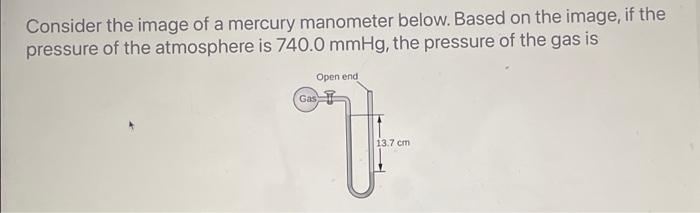 Consider the image of a mercury manometer below. Based on the image, if the
pressure of the atmosphere is 740.0 mmHg, the pre