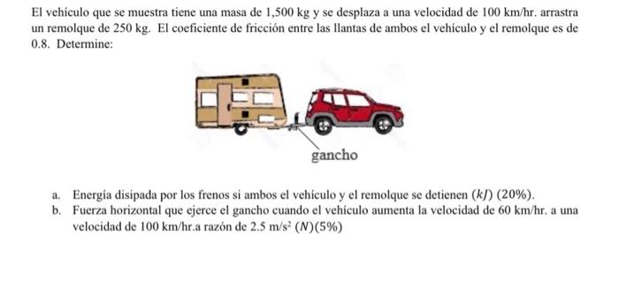 El vehículo que se muestra tiene una masa de \( 1,500 \mathrm{~kg} \) y se desplaza a una velocidad de \( 100 \mathrm{~km} /