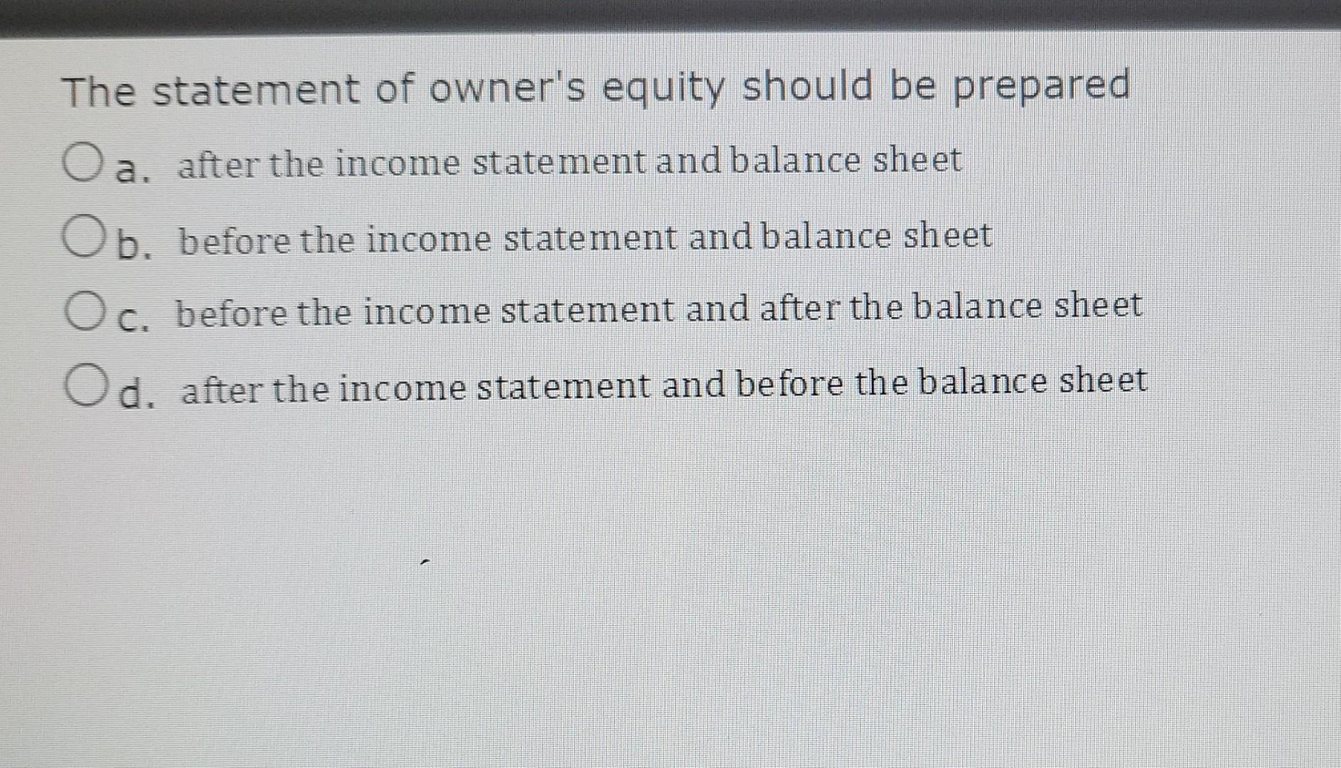 Solved The statement of owner's equity should be prepared a.