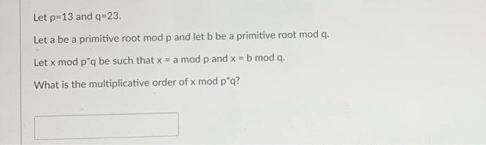 Solved Let p=13 and q=23 Let a be a primitive root mod p and | Chegg.com