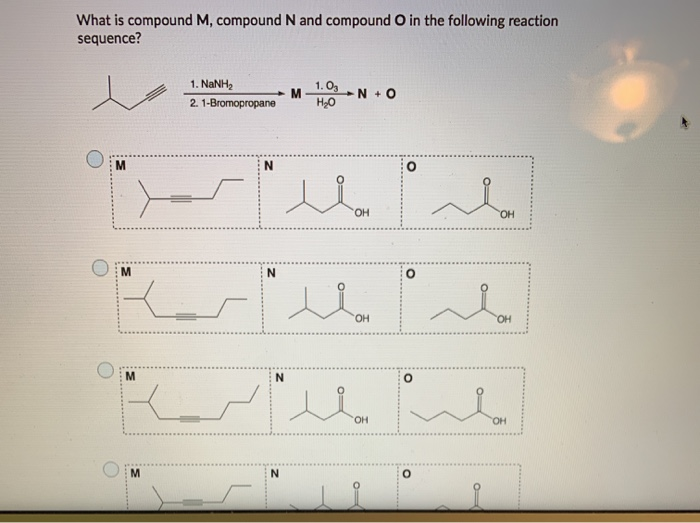 Solved What is compound M, compound N and compound O in the | Chegg.com