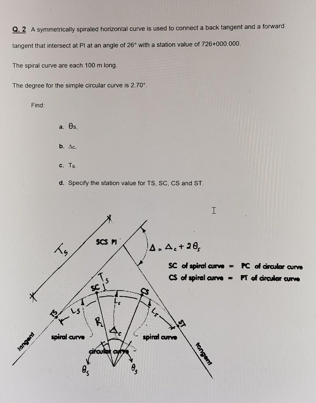 Q. 2 A symmetrically spiraled horizontal curve is used to connect a back tangent and a forward tangent that intersect at \( \