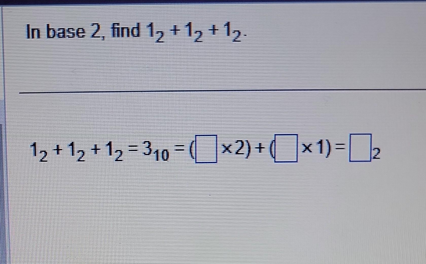 Solved In base 2, find 12+12+12 12+12+12=310=(×2)+(×1)= | Chegg.com