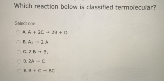 Solved Which Reaction Below Is Classified Termolecular? | Chegg.com