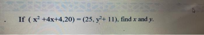 If (x² +4x+4,20) = (25, y²+ 11), find x and y. 47