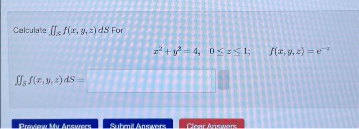 Calculate \( \iint_{S} f(x, y, z) d S \) For \[ x^{2}+y^{2}=4, \quad 0 \leq z \leq 1 ; \quad f(x, y, z)=e^{-z} \] \[ \iint_{S