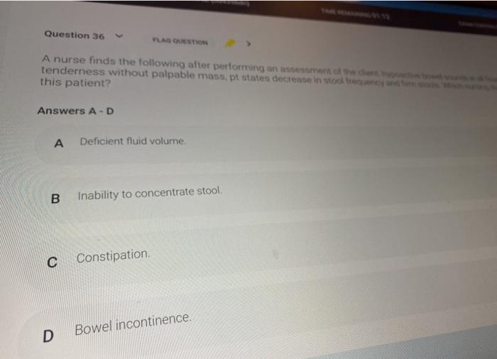 Question 36 FLAG OUTION A nurse finds the following after performing and tenderness without palpable mass, pt states decrease