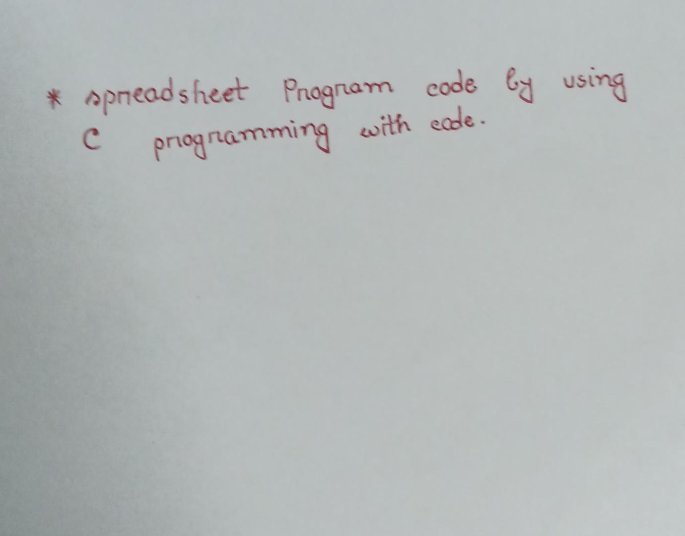 Solved * spreadsheet Program code by using с programming | Chegg.com