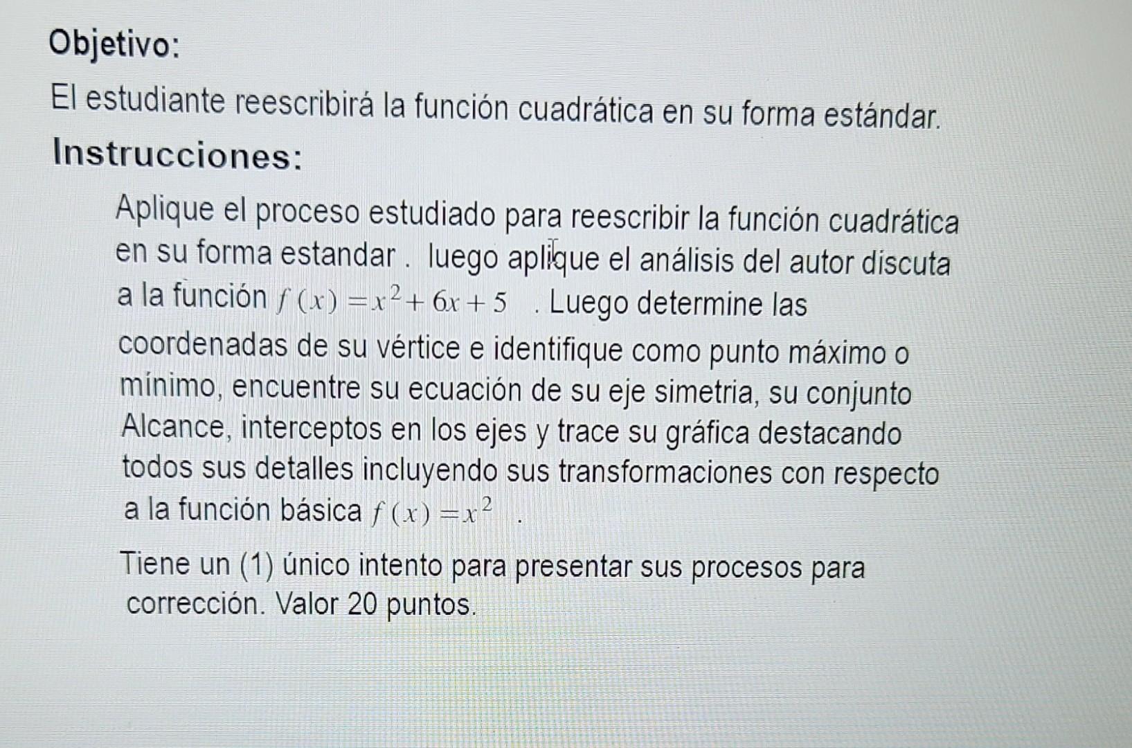 El estudiante reescribirá la función cuadrática en su forma estándar. Instrucciones: Aplique el proceso estudiado para reesc