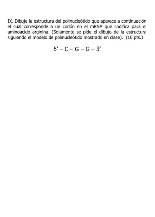 IX. Dibuje la estructura del polinucleótido que aparece a continuación el cual corresponde a un codón en el mRNA que codifica