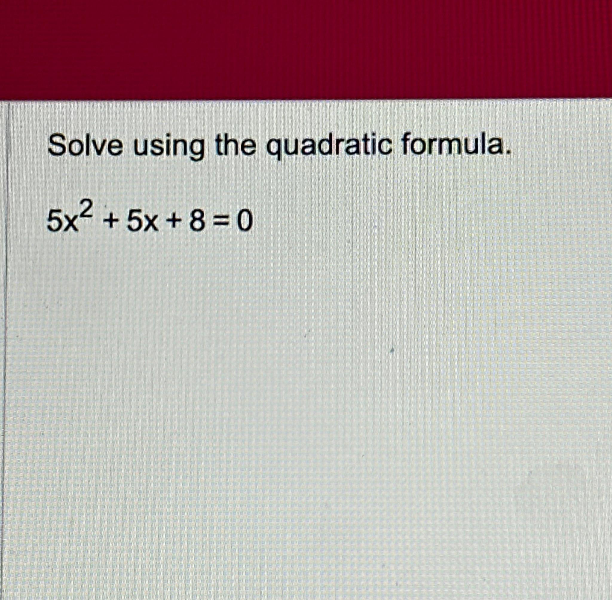 solved-solve-using-the-quadratic-formula-5x2-5x-8-0-chegg