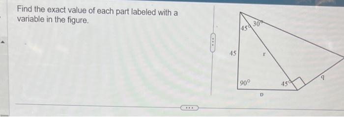 Find the exact value of each part labeled with a variable in the figure.