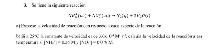 3. Se tiene la siguiente reacción: \[ \mathrm{NH}_{4}^{+}(a c)+\mathrm{NO}_{2}^{-}(a c) \rightarrow \mathrm{N}_{2}(g)+2 \math