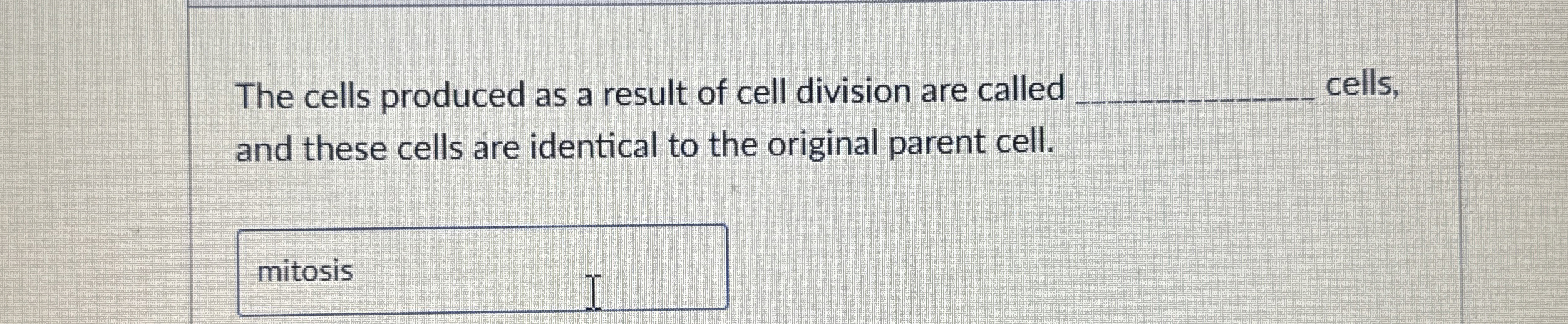 Solved The cells produced as a result of cell division are | Chegg.com