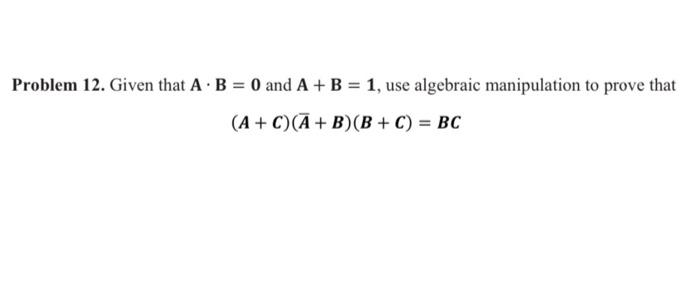 Solved Problem 12. Given that A B = 0 and A + B = 1, use | Chegg.com