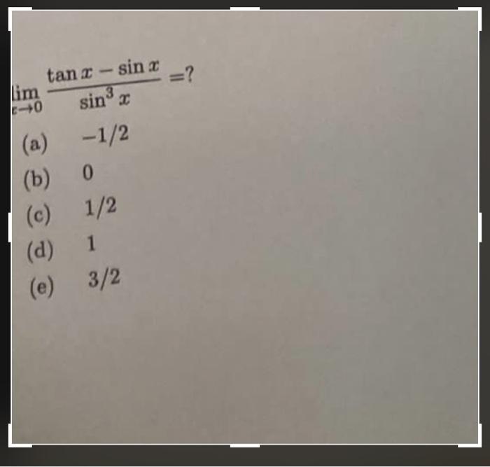 \[ \lim _{x \rightarrow 0} \frac{\tan x-\sin x}{\sin ^{3} x}=? \] (a) \( -1 / 2 \) (b) 0 (c) \( 1 / 2 \) (d) 1 (e) \( 3 / 2 \