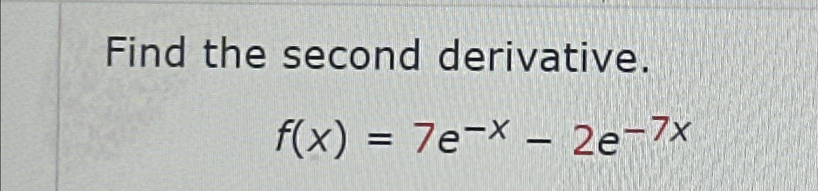 Solved Find The Second Derivative F X 7e X 2e 7x