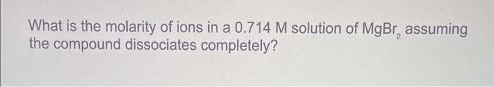 Solved What is the molarity of ions in a 0.714M solution of | Chegg.com