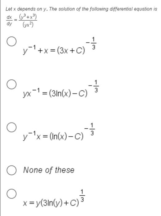 Let x depends on y. The solution of the following differential equation is
dx _ (³+x³)
dy
(x²)
y?¹ + x = (3x + C) =
yx¹ = (3l